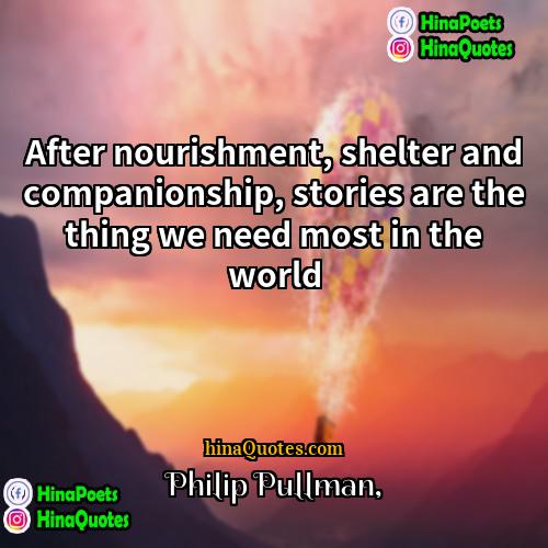 Philip Pullman Quotes | After nourishment, shelter and companionship, stories are